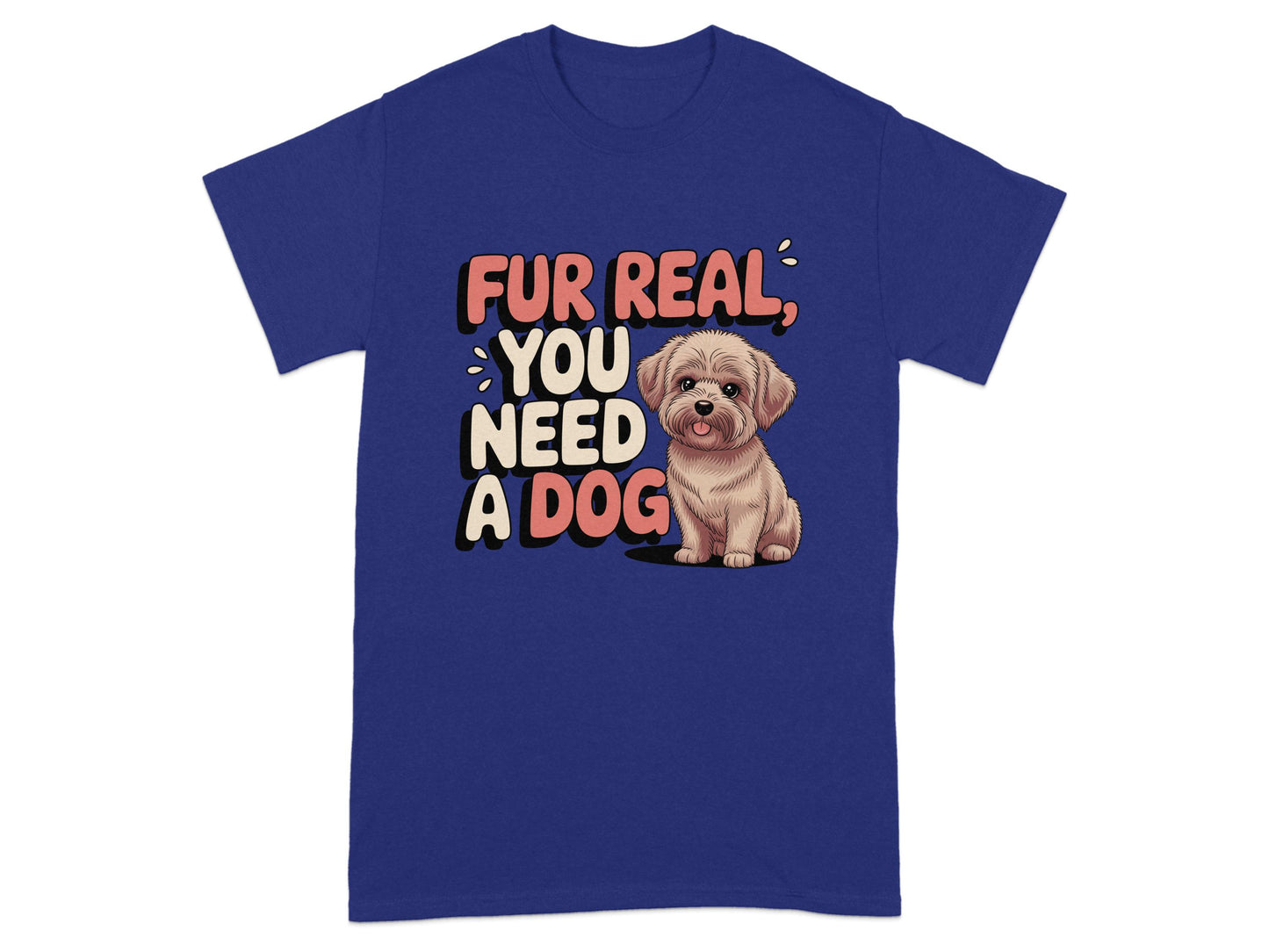 Fur Real You Need A Dog Graphic T-Shirt product type