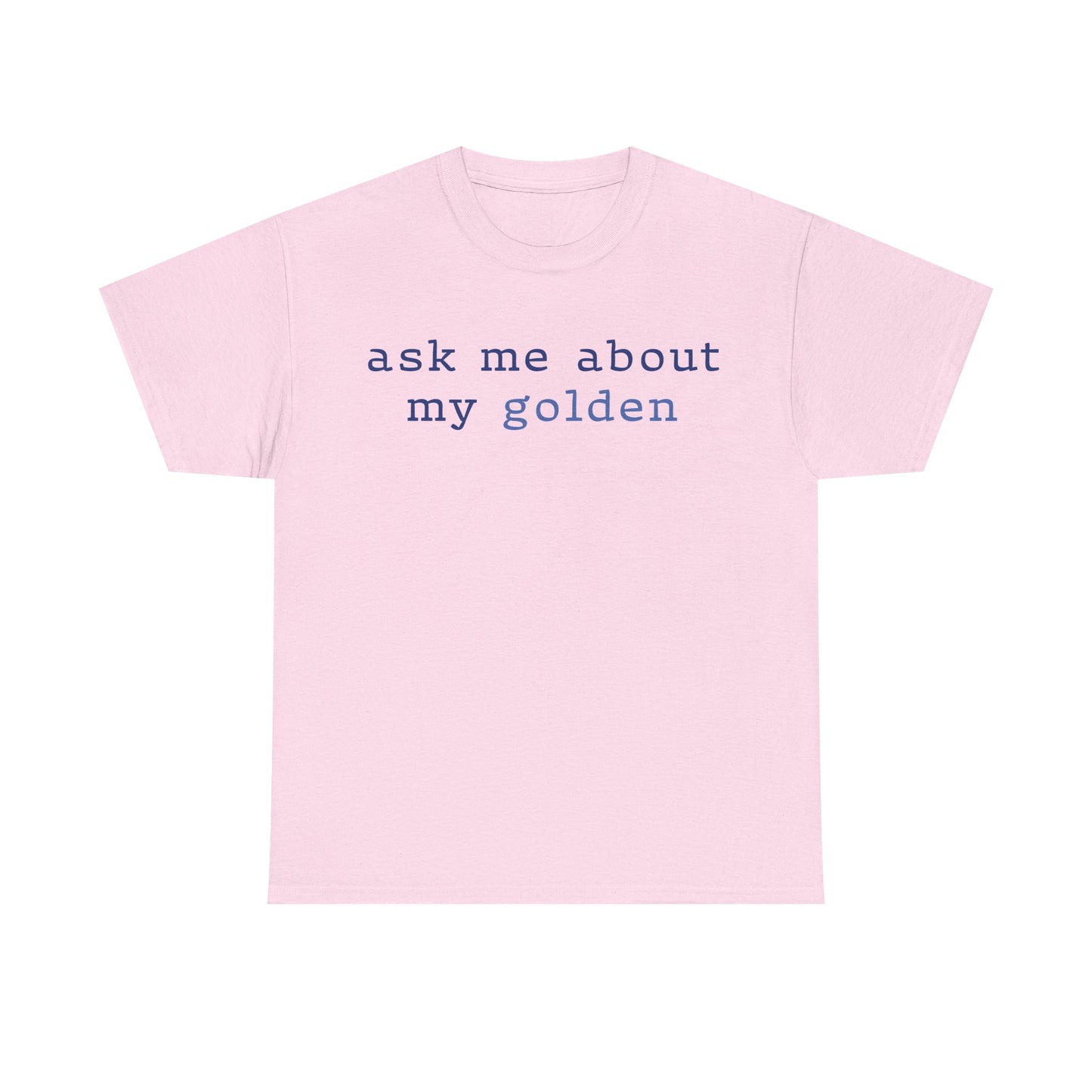 'Ask Me About My Golden' Text Design Unisex Heavy Cotton T-Shirt