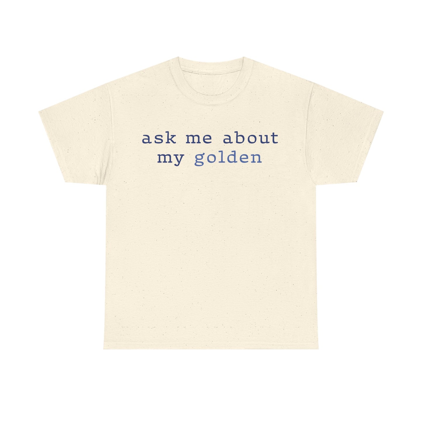 'Ask Me About My Golden' Text Design Unisex Heavy Cotton T-Shirt