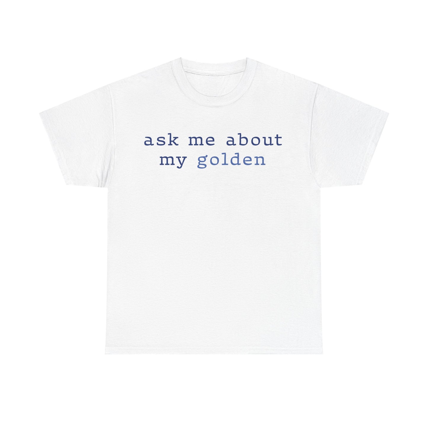 'Ask Me About My Golden' Text Design Unisex Heavy Cotton T-Shirt