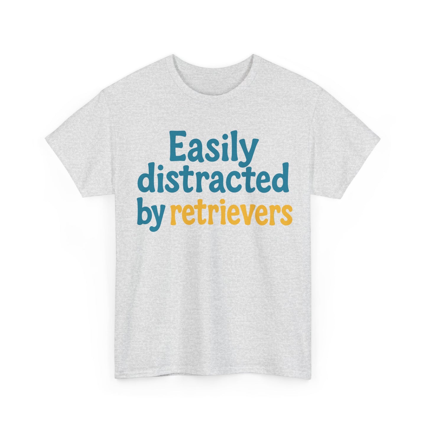 We love our retrievers! "Easily distracted by retrievers" T-shirt
