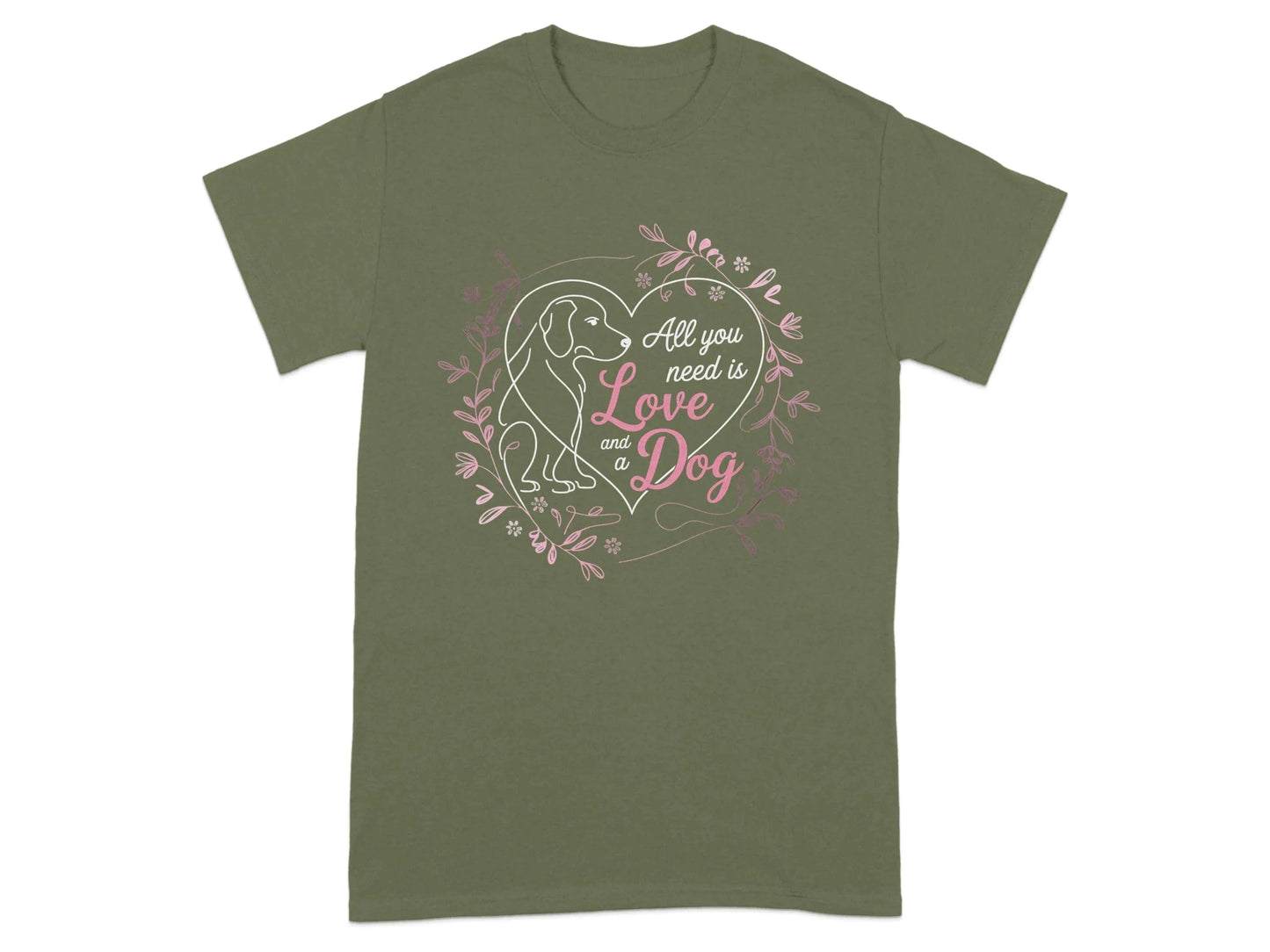All You Need Is Love And A Dog T-Shirts Military Green T-shirt