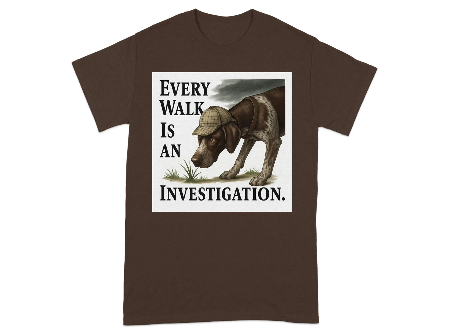 Every Walk Is An Investigation German Shorthaired Pointer T-Shirts T-shirt