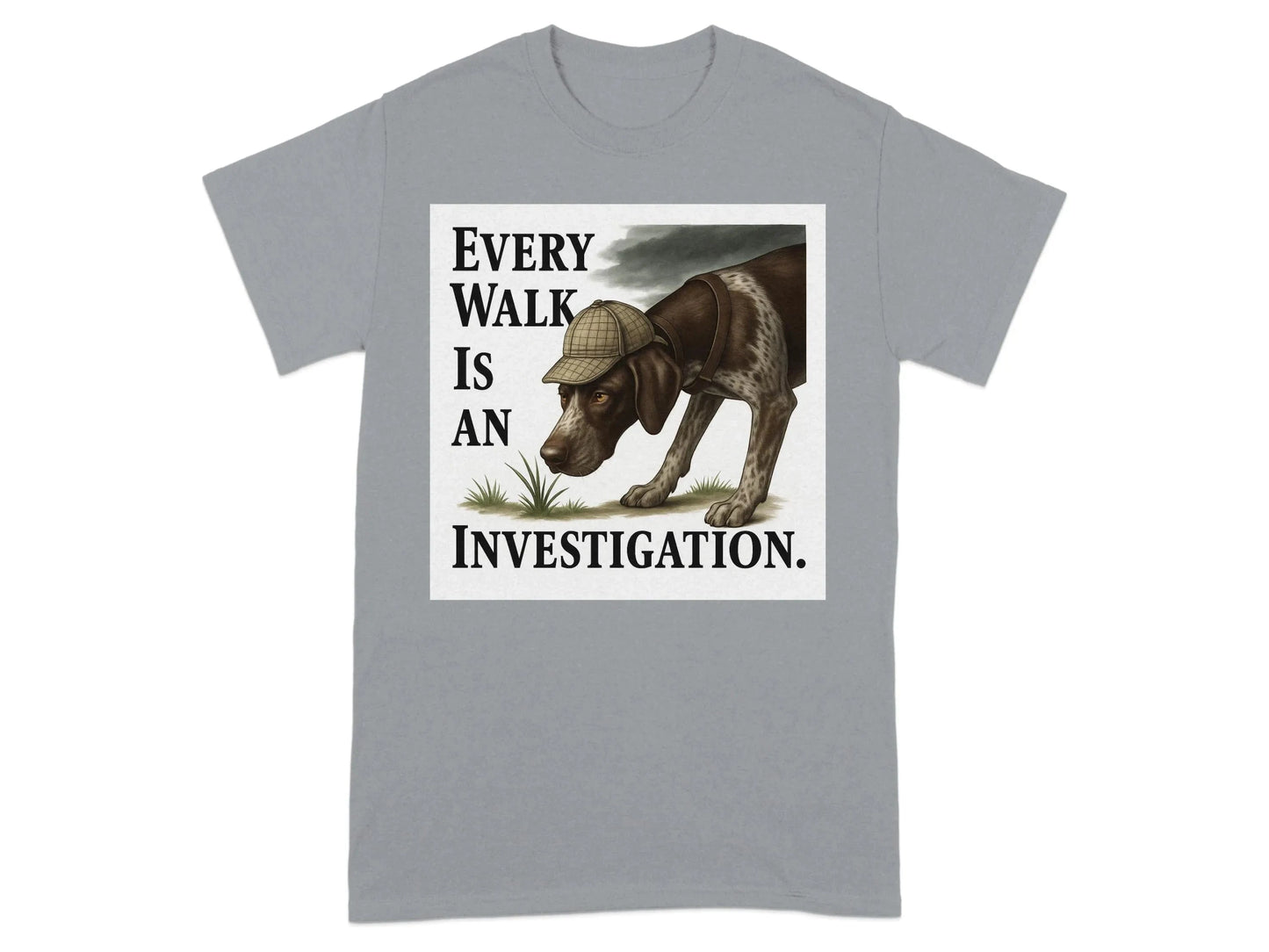Every Walk Is An Investigation German Shorthaired Pointer T-Shirts T-shirt