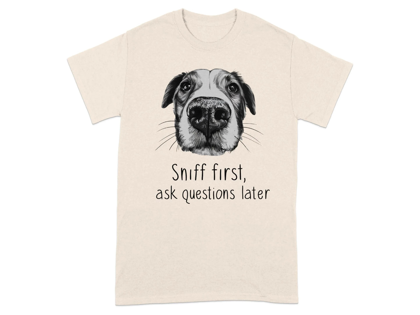 Sniff First Ask Questions Later Dog Nose T-Shirts Natural T-shirt