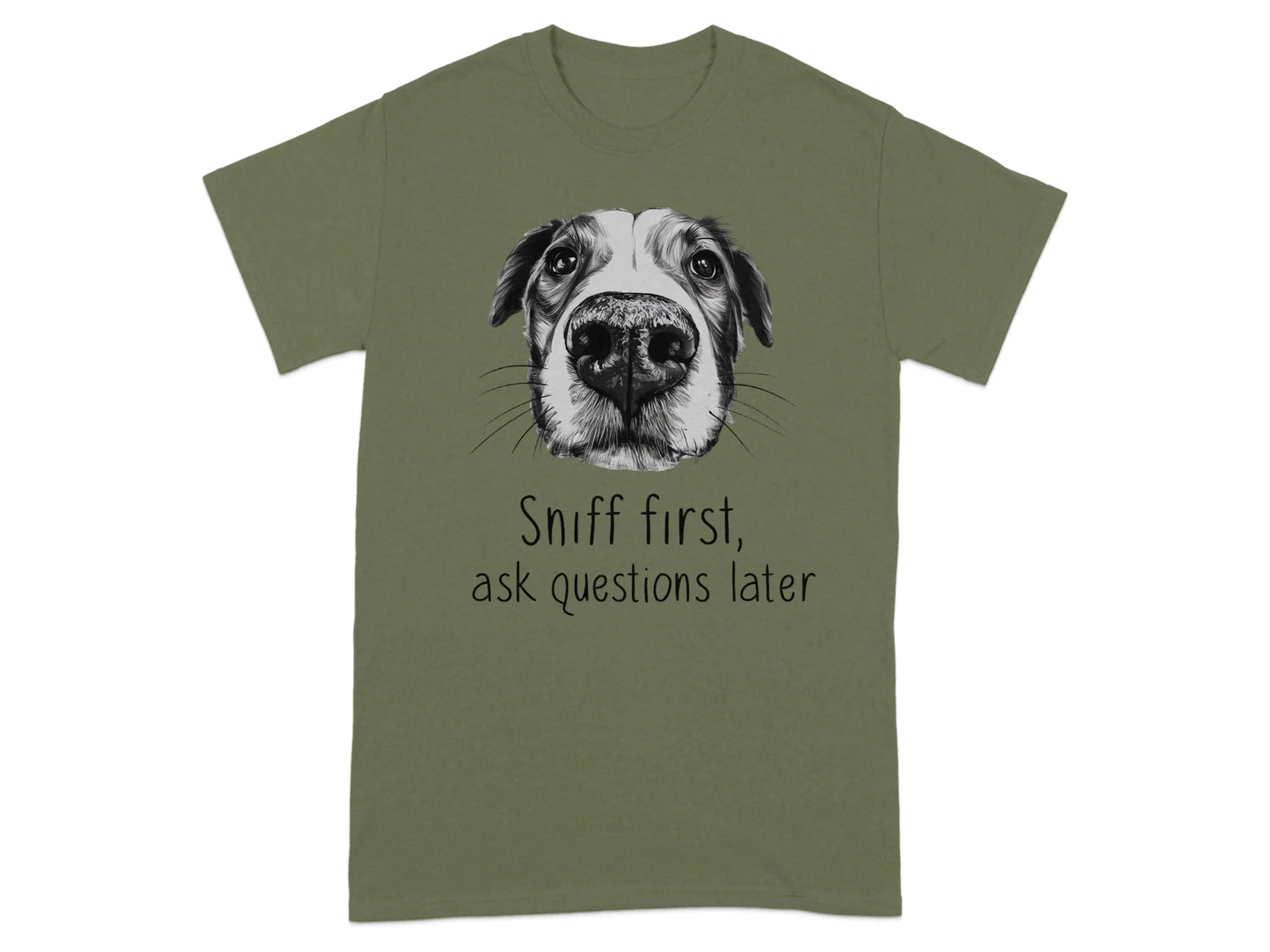 Sniff First Ask Questions Later Dog Nose T-Shirts Military Green T-shirt