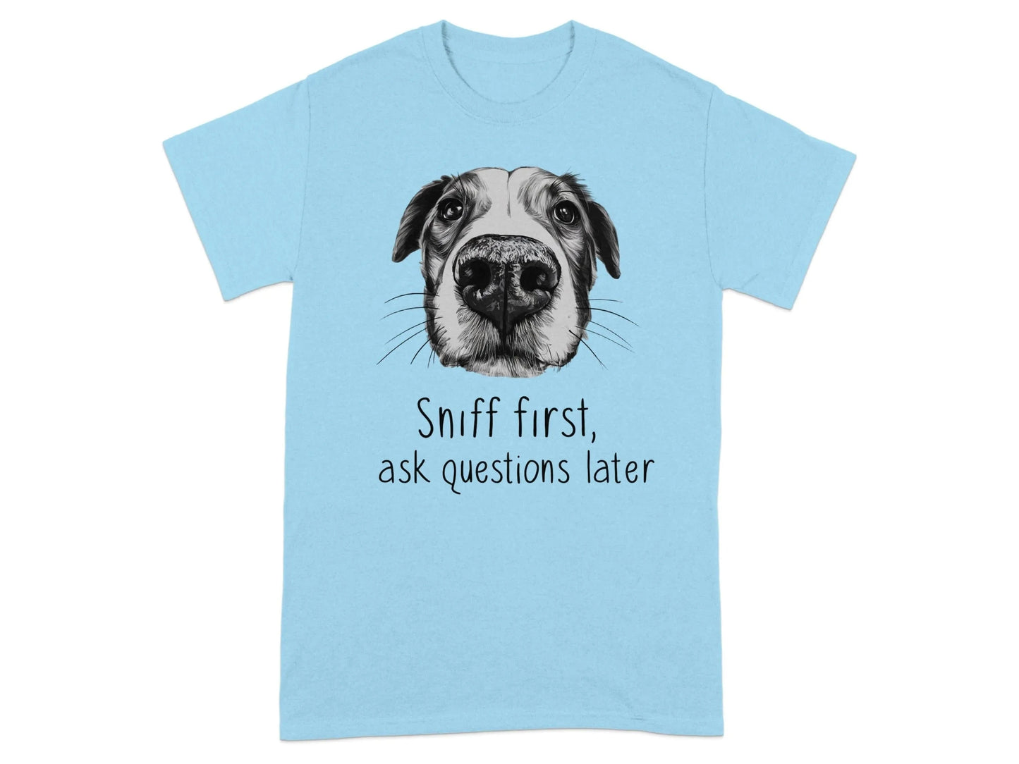 Sniff First Ask Questions Later Dog Nose T-Shirts Sky T-shirt