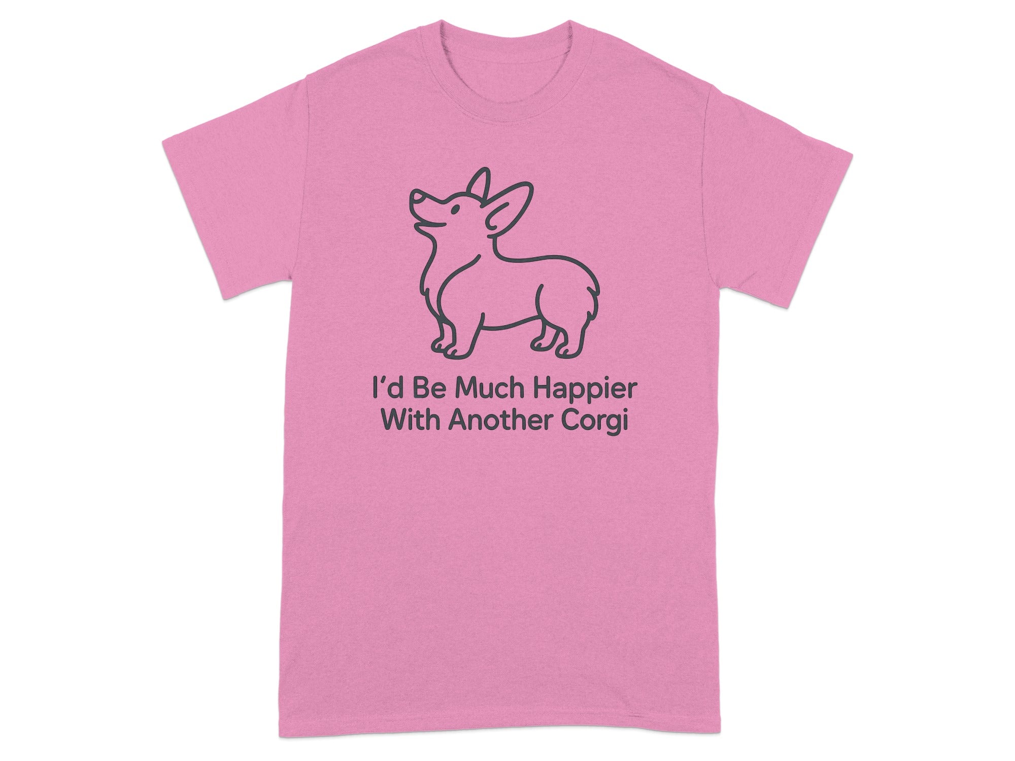 Pink t-shirt with a line drawing of a corgi and text reading "I'd Be Much Happier With Another Corgi".