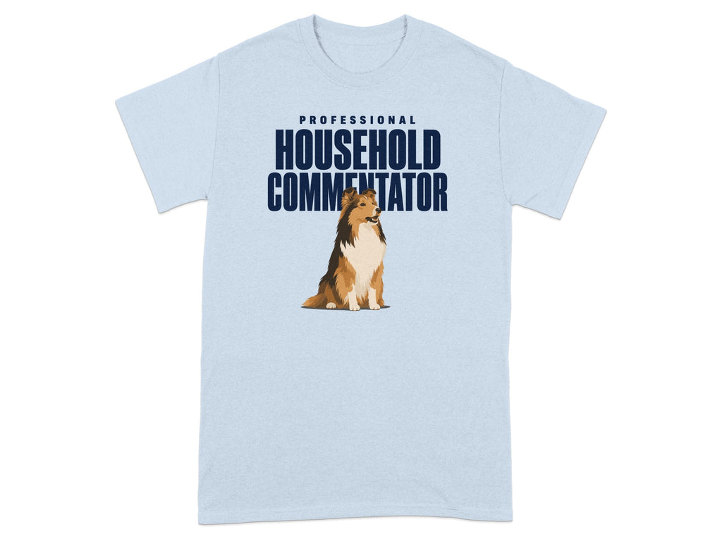 Light blue t-shirt with "PROFESSIONAL HOUSEHOLD COMMENTATOR" and a Shetland Sheepdog.