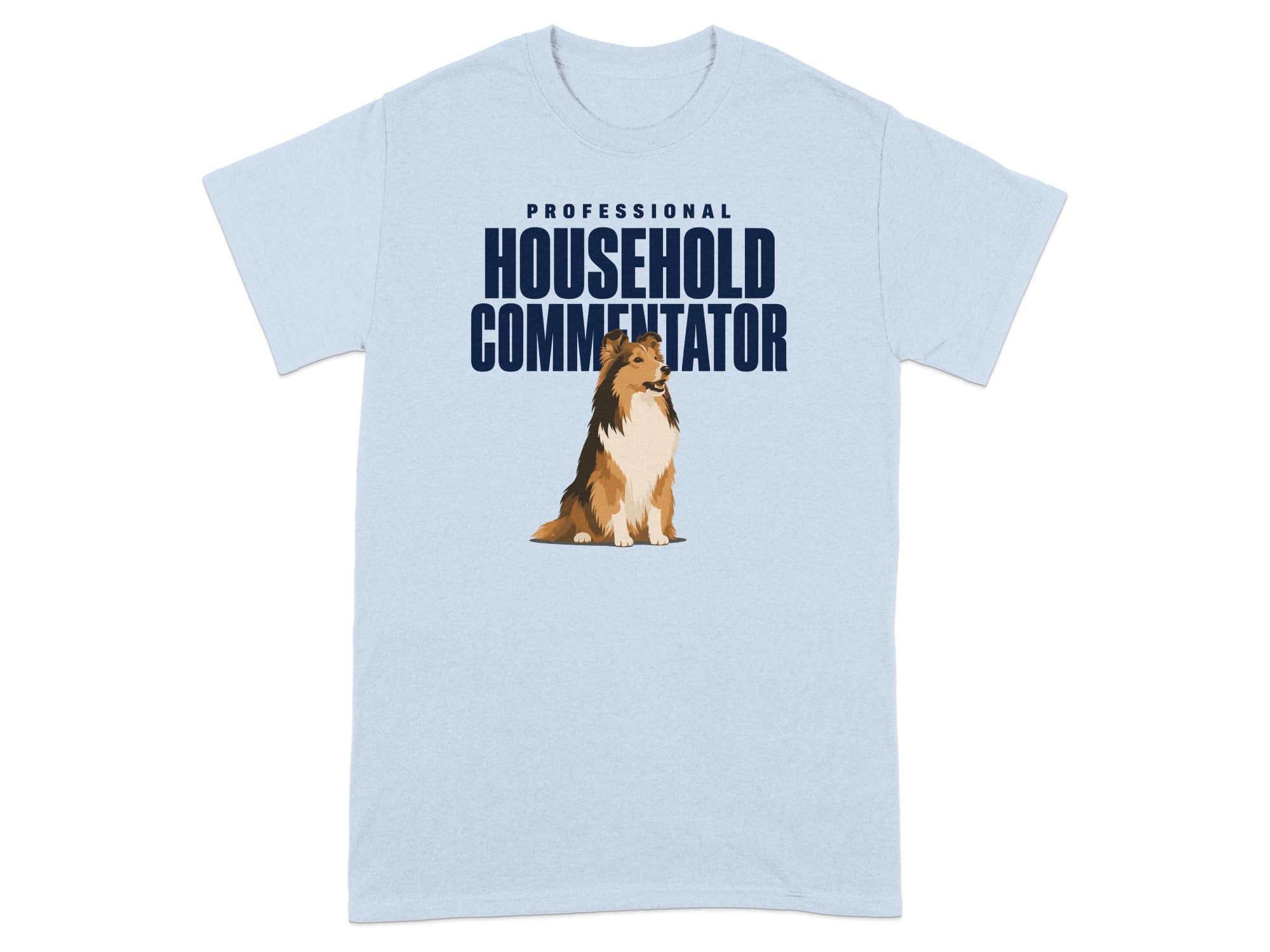 Light blue t-shirt with "PROFESSIONAL HOUSEHOLD COMMENTATOR" and a Shetland Sheepdog.