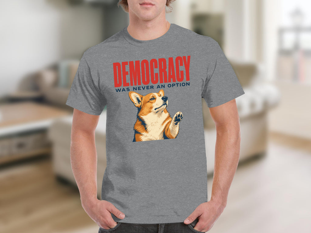 Grey t-shirt with "DEMOCRACY WAS NEVER AN OPTION" and a corgi.