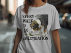 Every Walk Is An Investigation T-Shirt