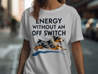 White t-shirt with "ENERGY WITHOUT AN OFF SWITCH" and a dog.