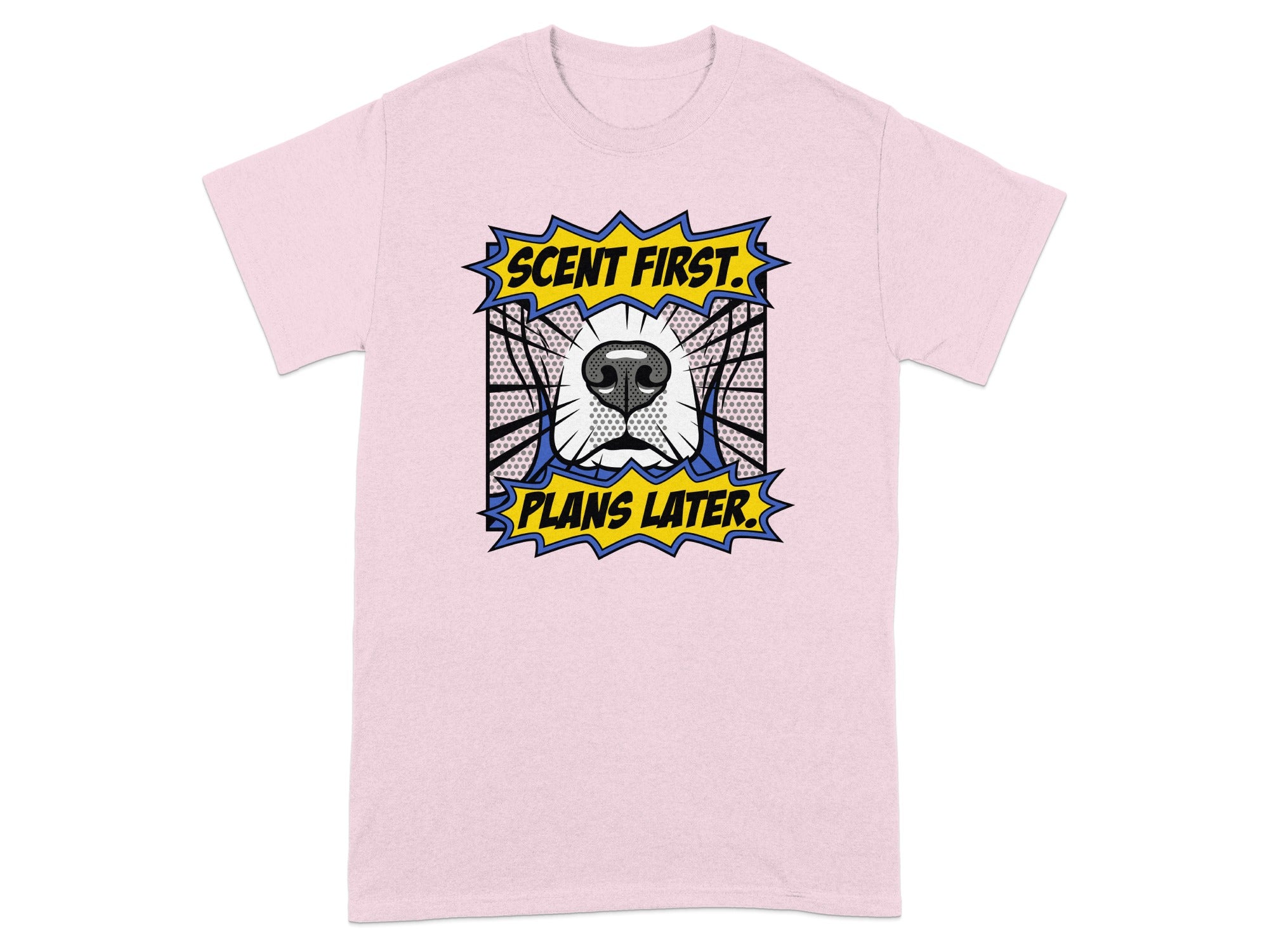 Pink t-shirt with a dog's nose and comic book style text "SCENT FIRST. PLANS LATER."