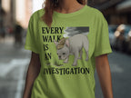 Every Walk is an Investigation T-shirt