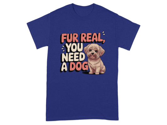 Fur Real You Need A Dog Graphic T-Shirt product type