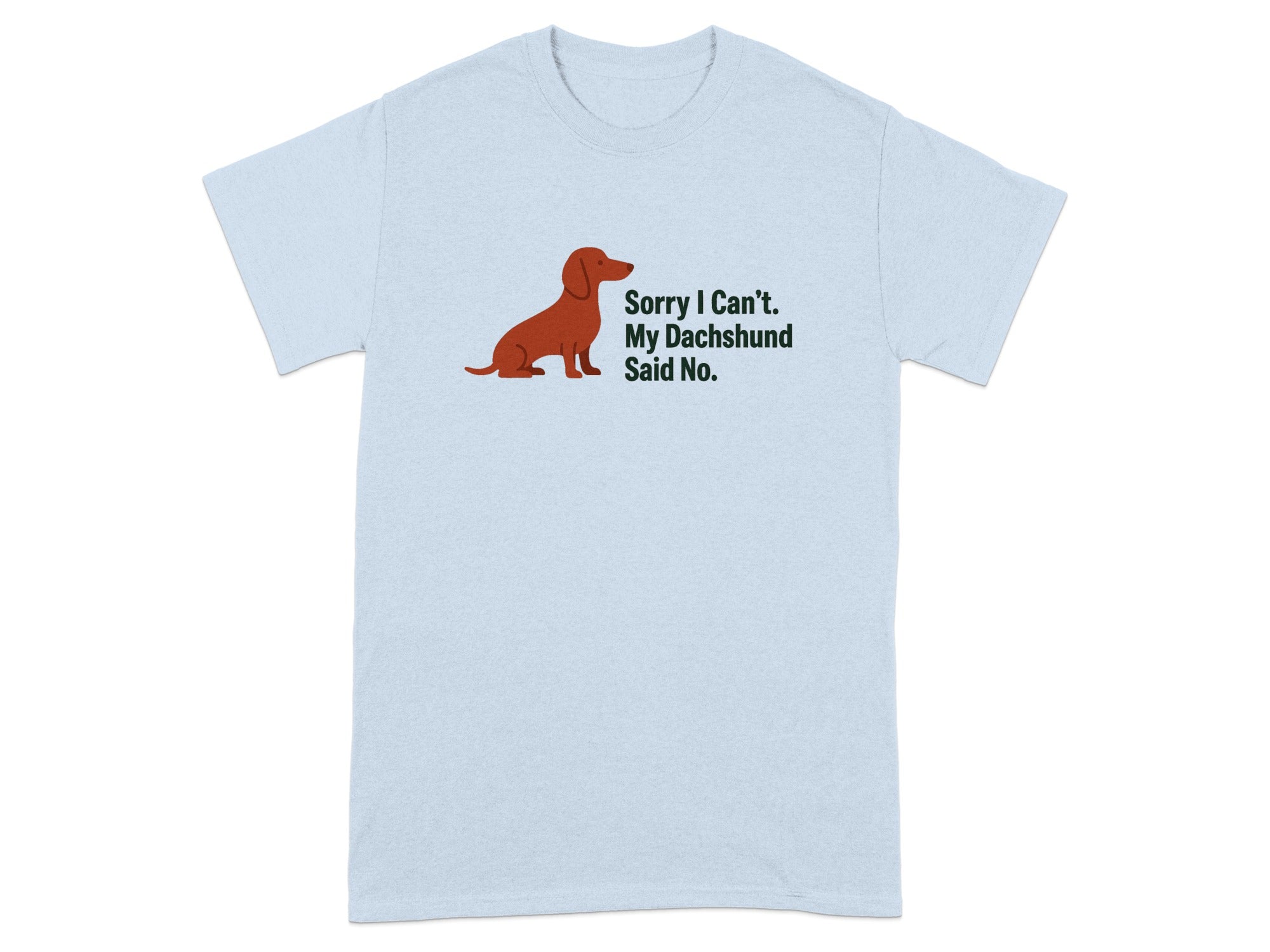 Light blue t-shirt with a graphic of a sitting dachshund and "Sorry I Can't. My Dachshund Said No."
