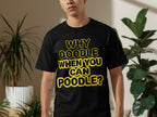 Black t-shirt with yellow text reading "WHY DOODLE WHEN YOU CAN POODLE?"