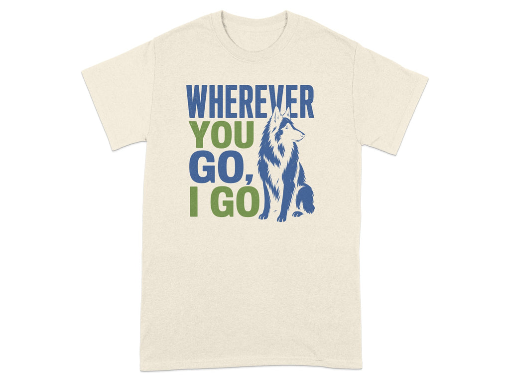 Cream t-shirt with blue and green text "WHENEVER YOU GO, I GO" and a husky.