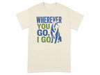 Cream t-shirt with blue and green text "WHENEVER YOU GO, I GO" and a husky.