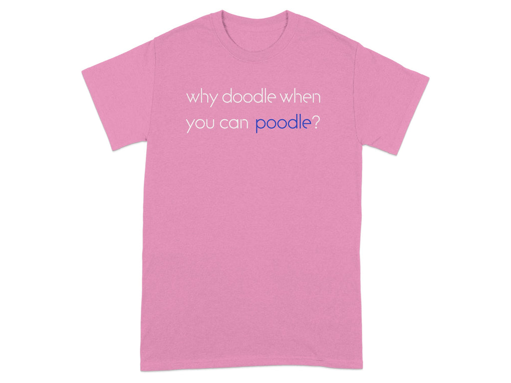 Pink t-shirt with blue text that reads "why doodle when you can poodle?".