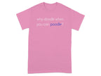 Pink t-shirt with blue text that reads "why doodle when you can poodle?".