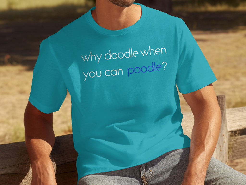 Teal t-shirt with text "why doodle when you can poodle?".