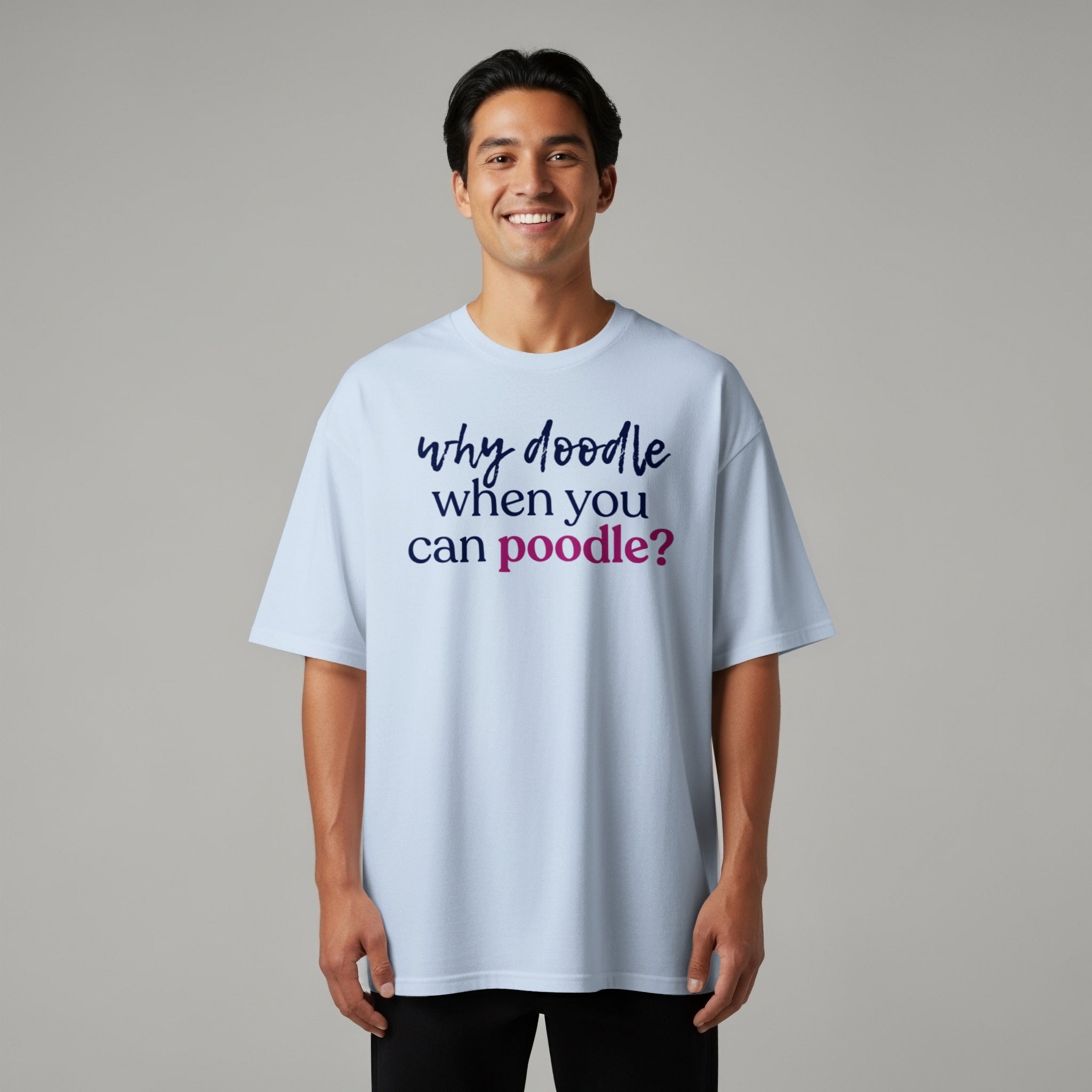 Light blue t-shirt with "why doodle when you can poodle?" text.