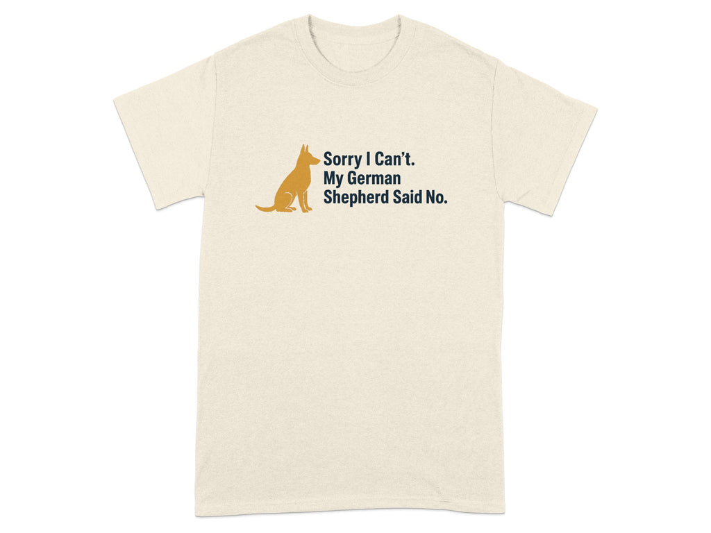 Cream t-shirt with a sitting German Shepherd silhouette and text reading "Sorry I Can't. My German Shepherd Said No."