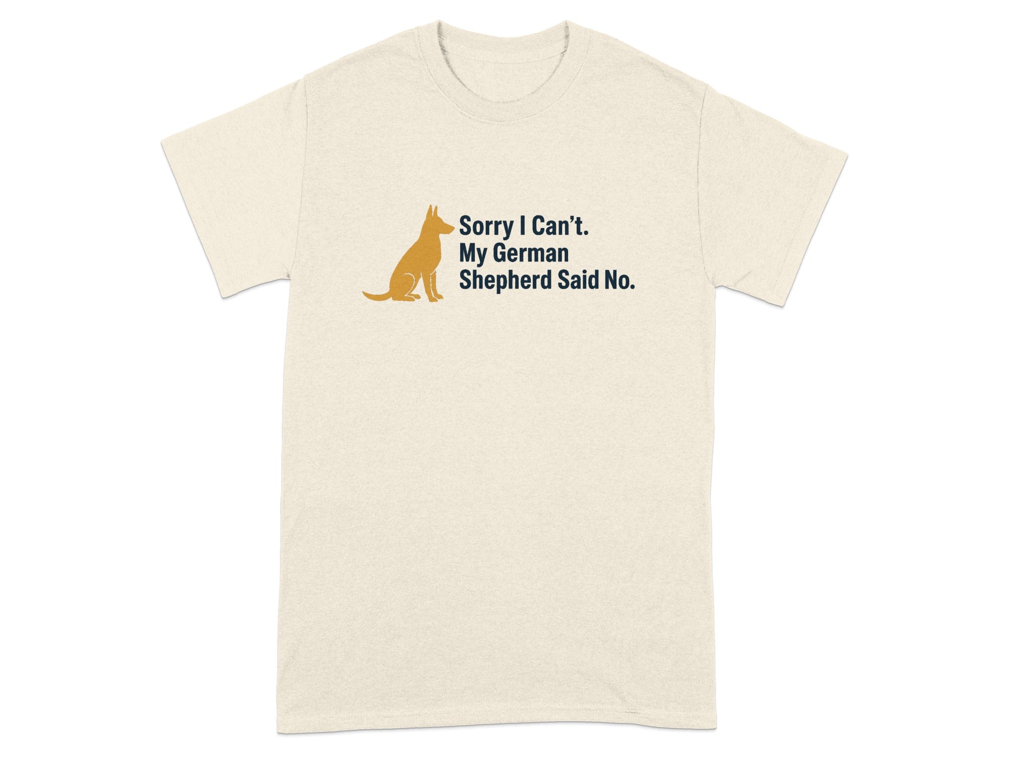 Cream t-shirt with a sitting German Shepherd silhouette and text reading "Sorry I Can't. My German Shepherd Said No."