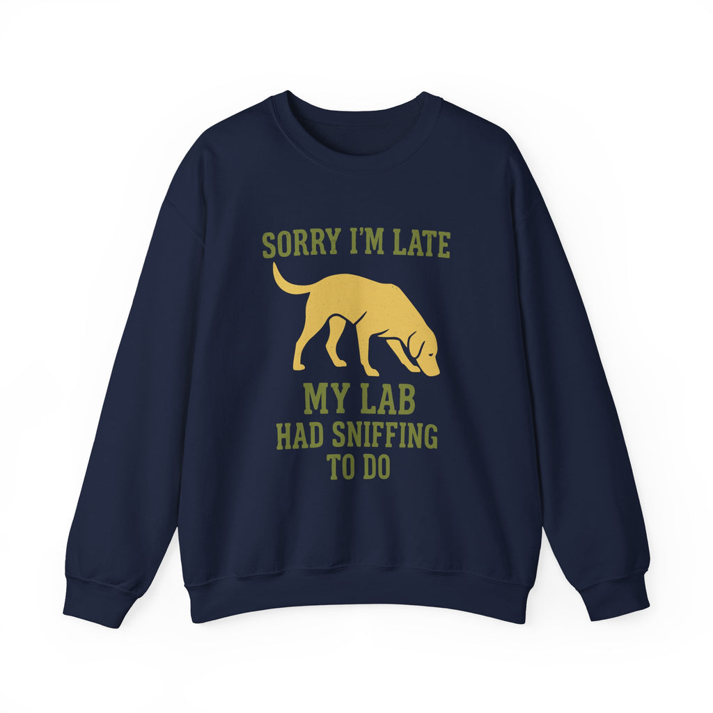 Sorry I'm Late My Lab Had Sniffing To Do Sweatshirt