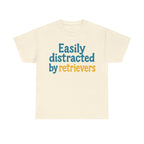 We love our retrievers! "Easily distracted by retrievers" T-shirt