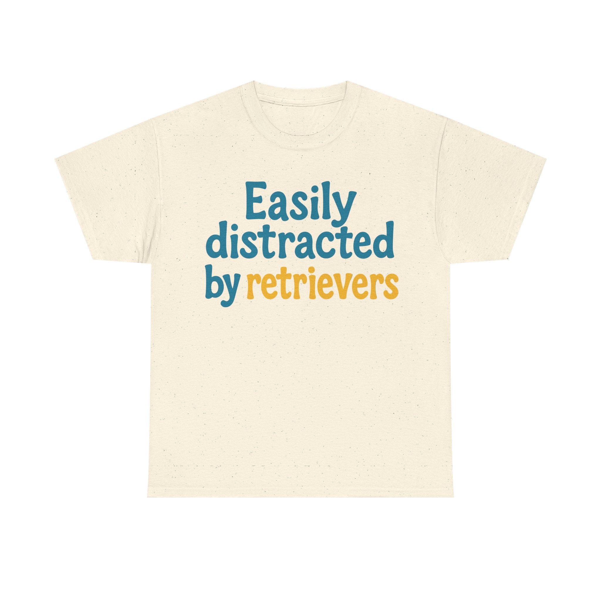 We love our retrievers! "Easily distracted by retrievers" T-shirt