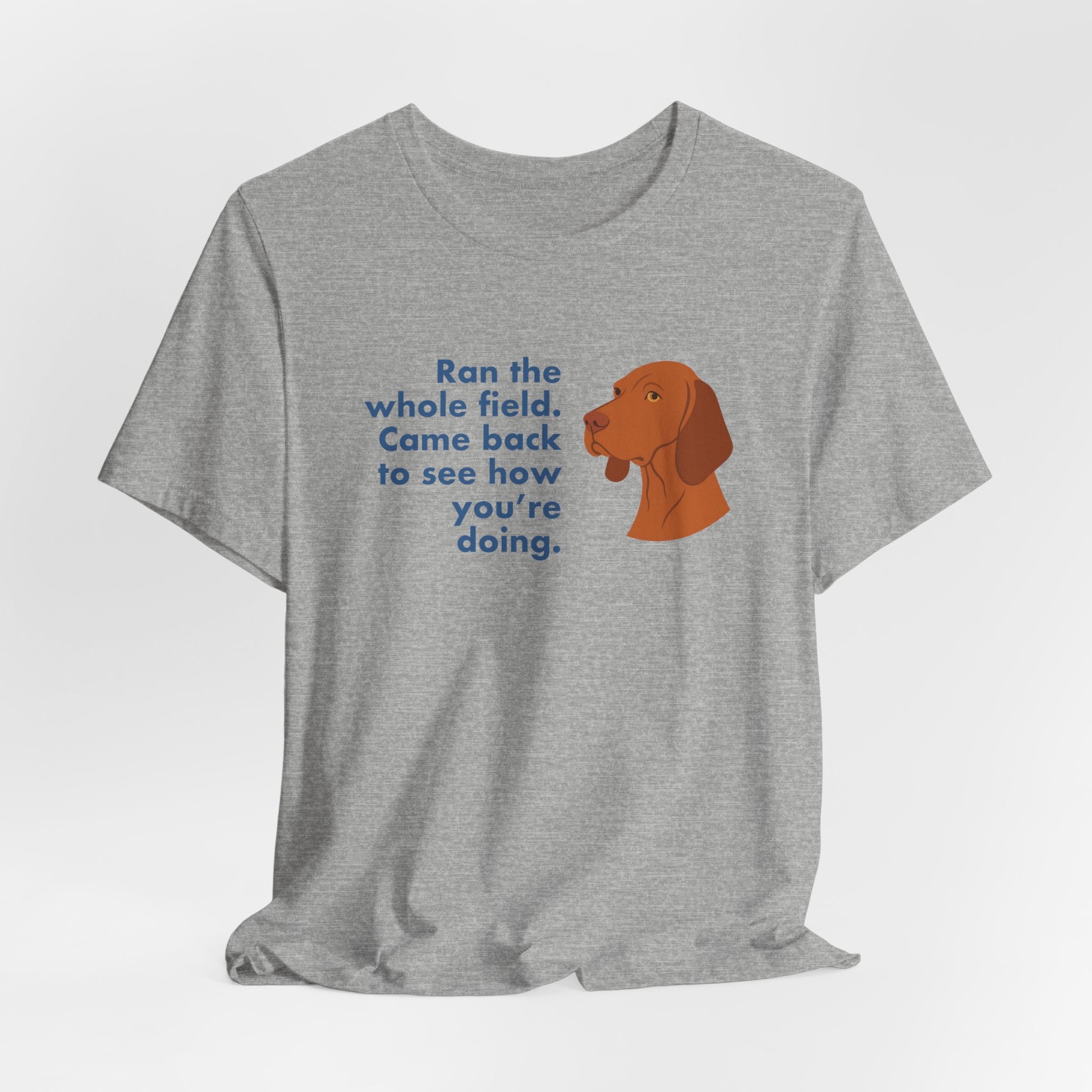 Vizsla Ran the Whole Field Came Back Tee