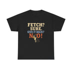 Fetch? Sure. Give It Back? No! - Funny Boston Terrier Tee