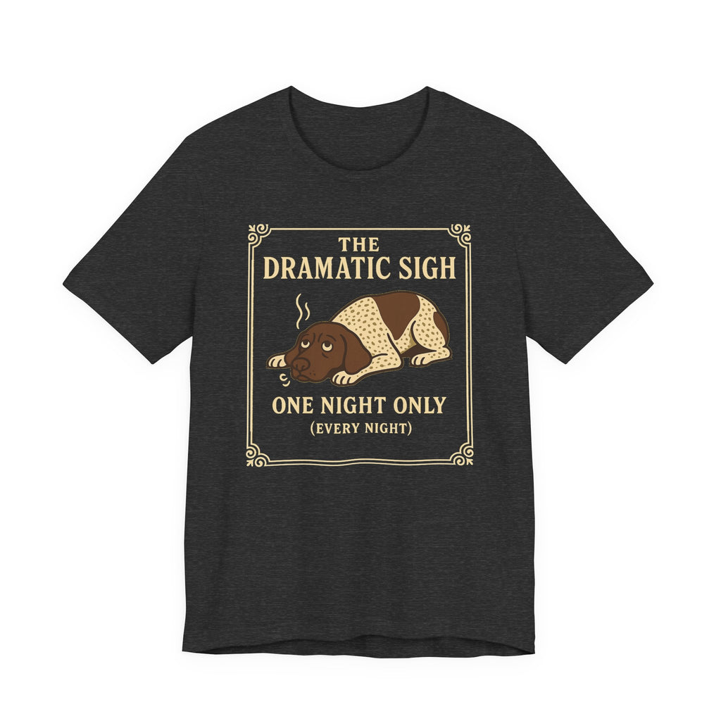 German Shorthaired Pointer The Dramatic Sigh Tee