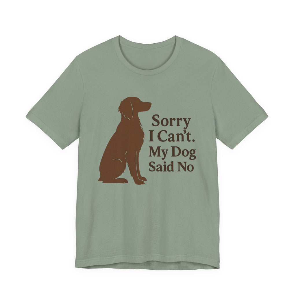 Sorry I Can't. My Dog Said No. Brittany Tee