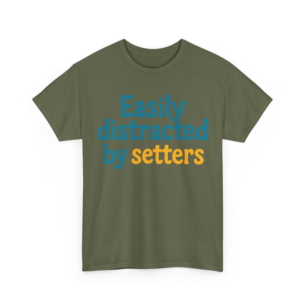 We love our setters! "Easily distracted by setters" T-shirt