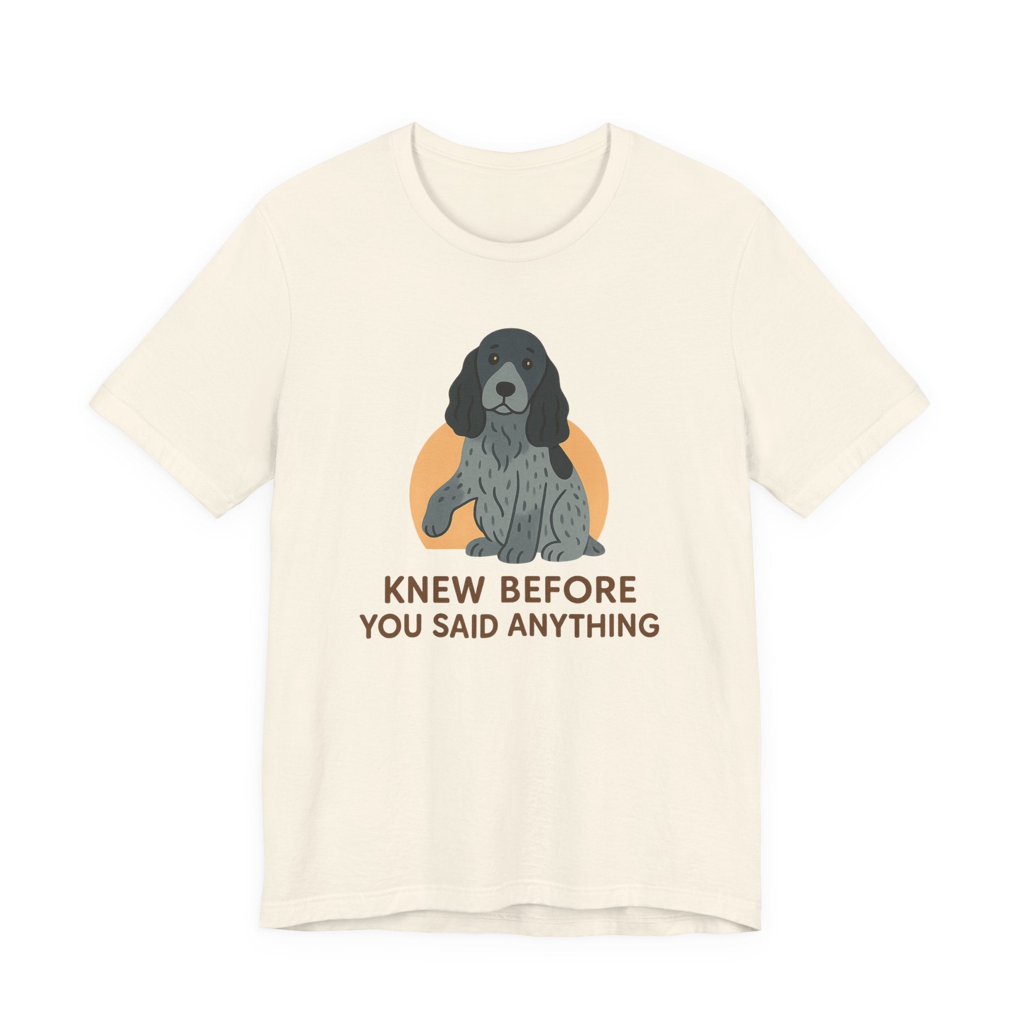 English Cocker Knew Before You Said Anything Tee