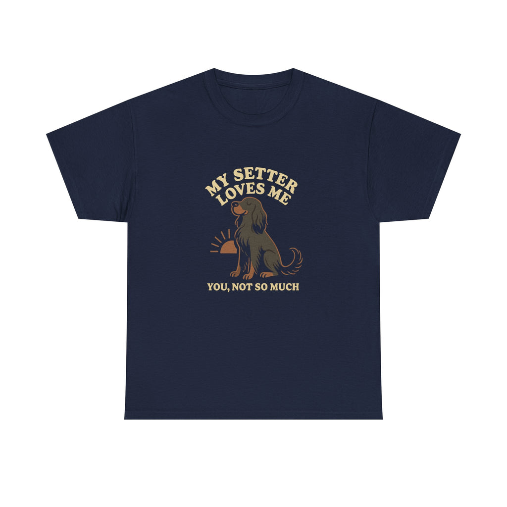 My Gordon Setter Loves Me, You Not So Much - Funny Gordon Setter Tee