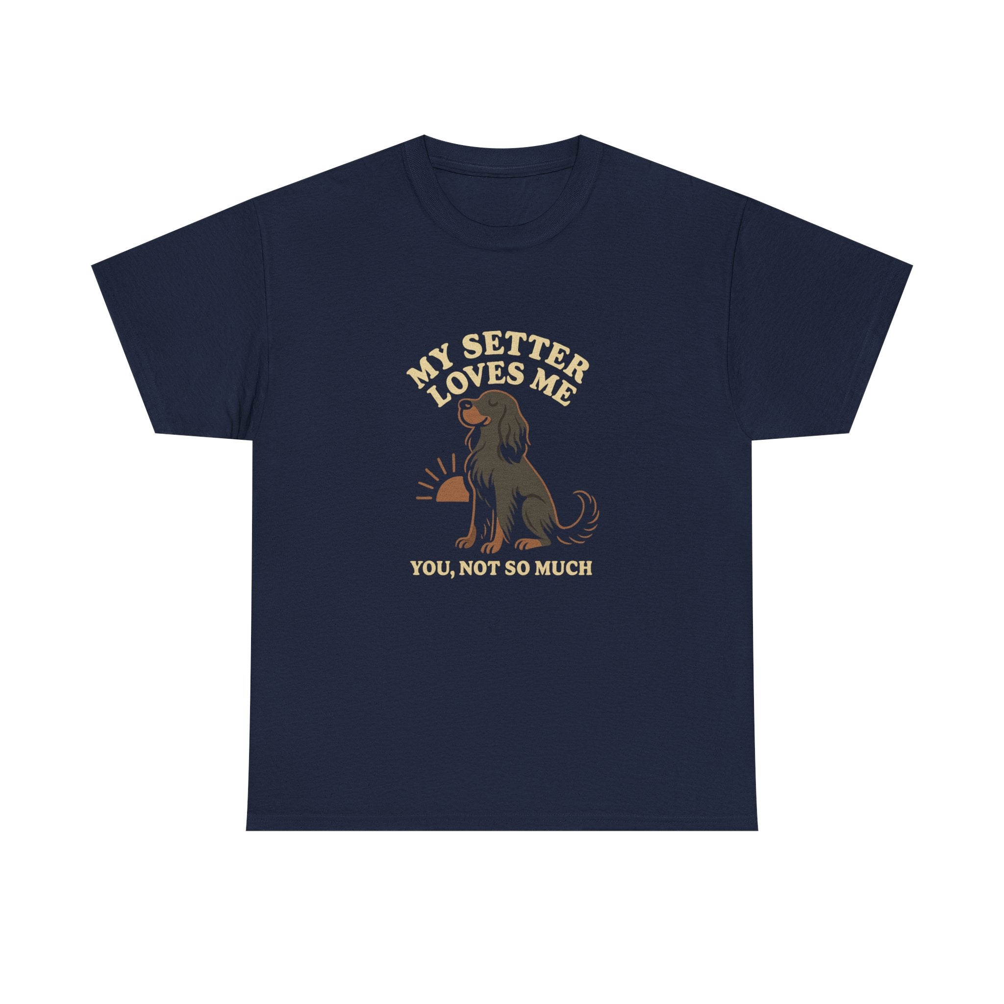 My Gordon Setter Loves Me, You Not So Much - Funny Gordon Setter Tee