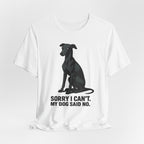 Greyhound Sorry I Can't My Dog Said No Tee