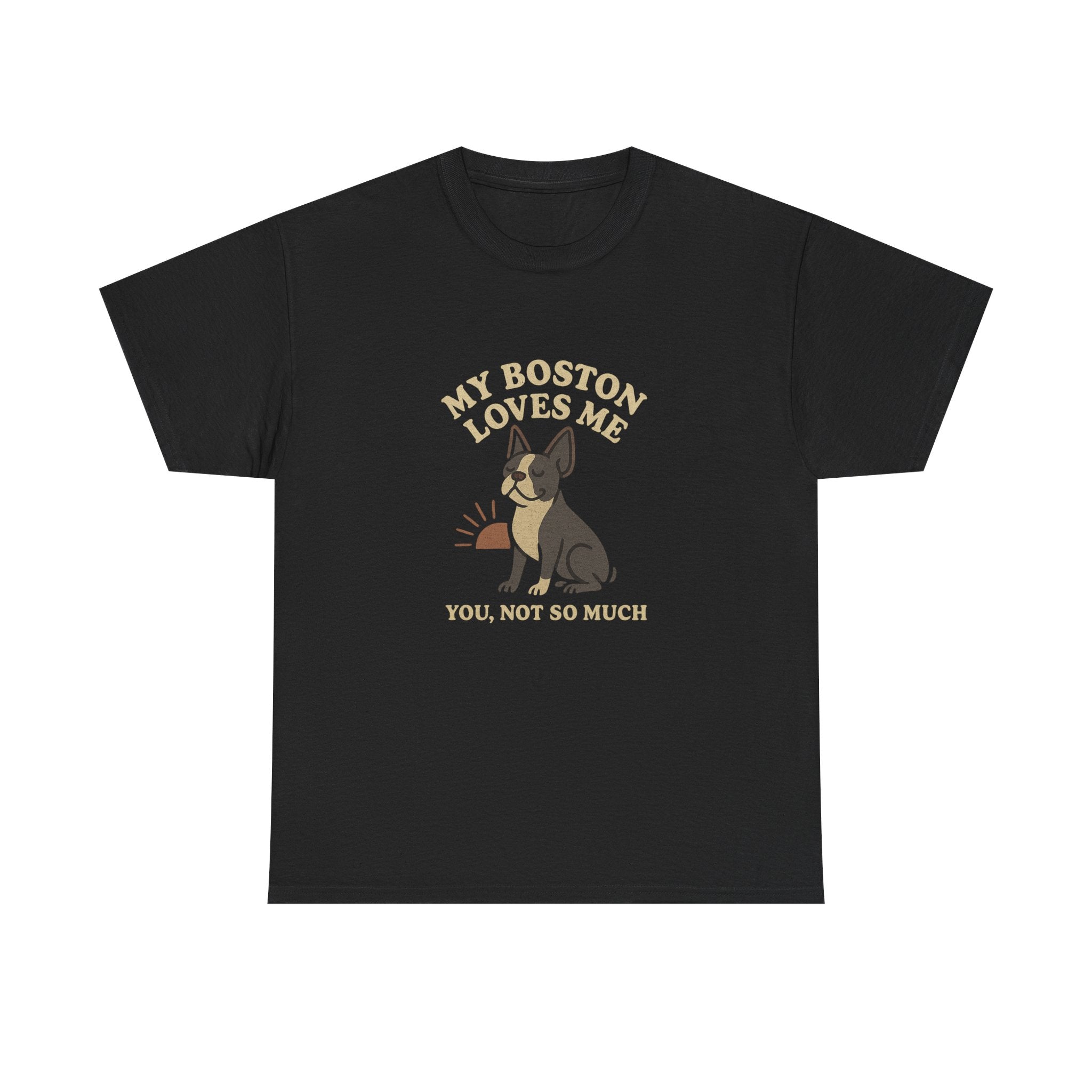 My Boston Terrier Loves Me, You Not So Much - Funny Boston Terrier Tee