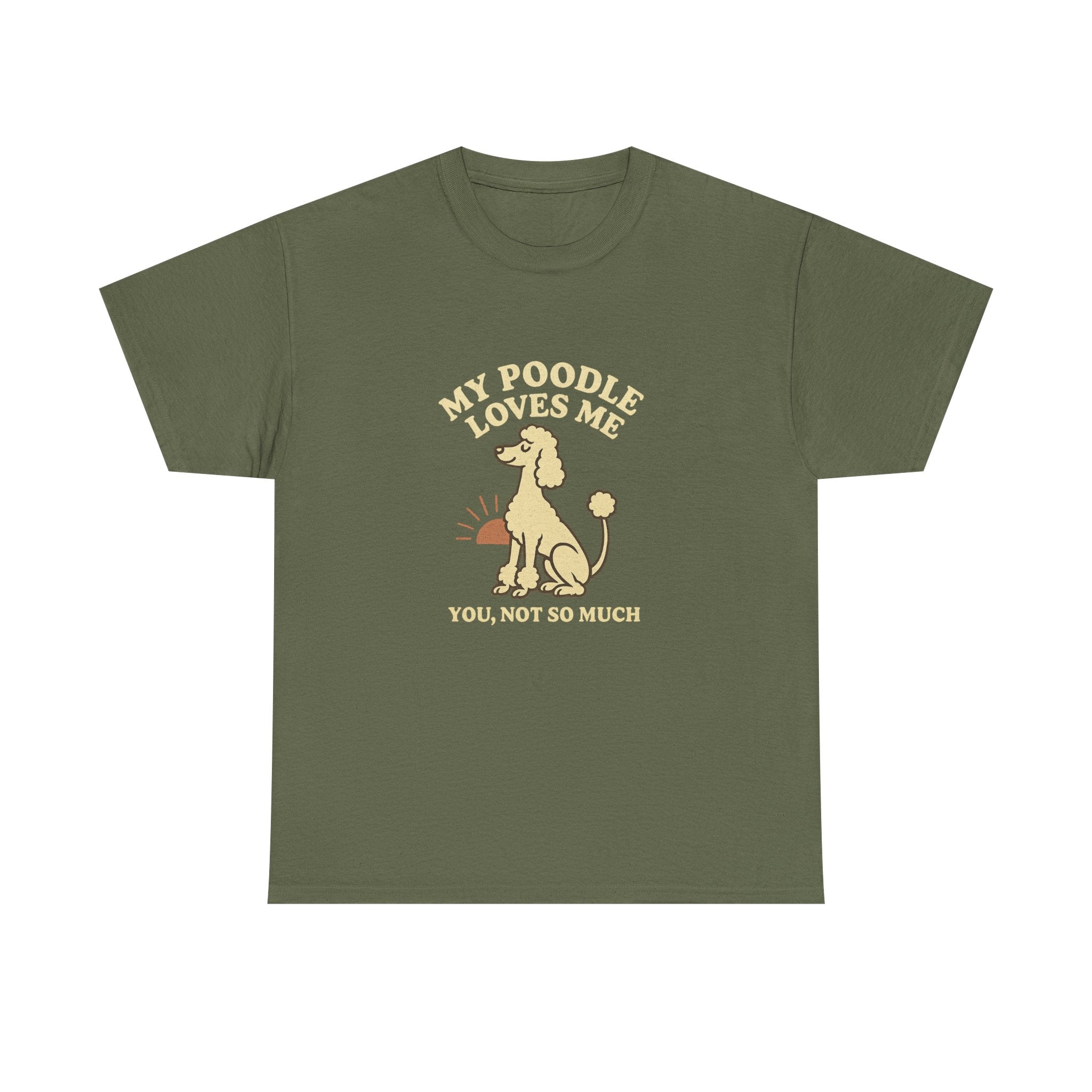 My Poodle Loves Me, You Not So Much - Funny Poodle Tee