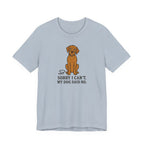 Sorry I Can't, My Wirehaired Vizsla Said No Tee