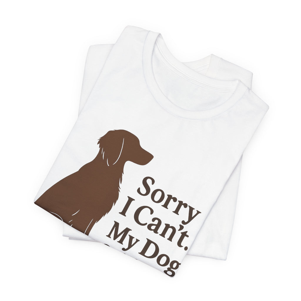 Sorry I Can't. My Dog Said No. Brittany Tee
