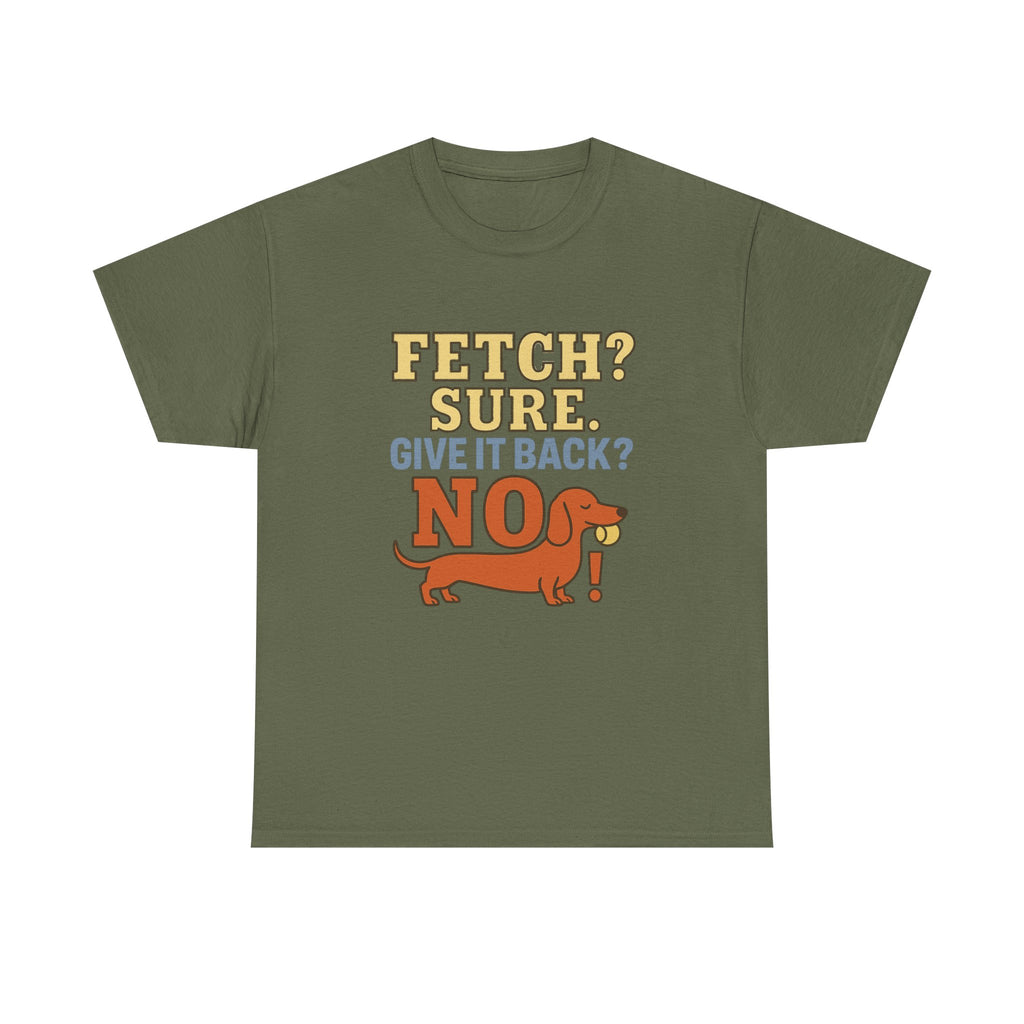 Fetch? Sure. Give It Back? No! - Funny Dachshund Tee