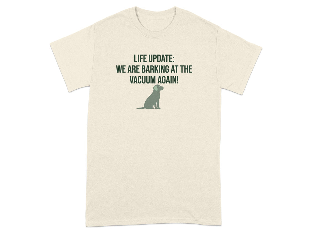 Cream t-shirt with "LIFE UPDATE: WE ARE BARKING AT THE VACUUM AGAIN!" and a dog graphic.