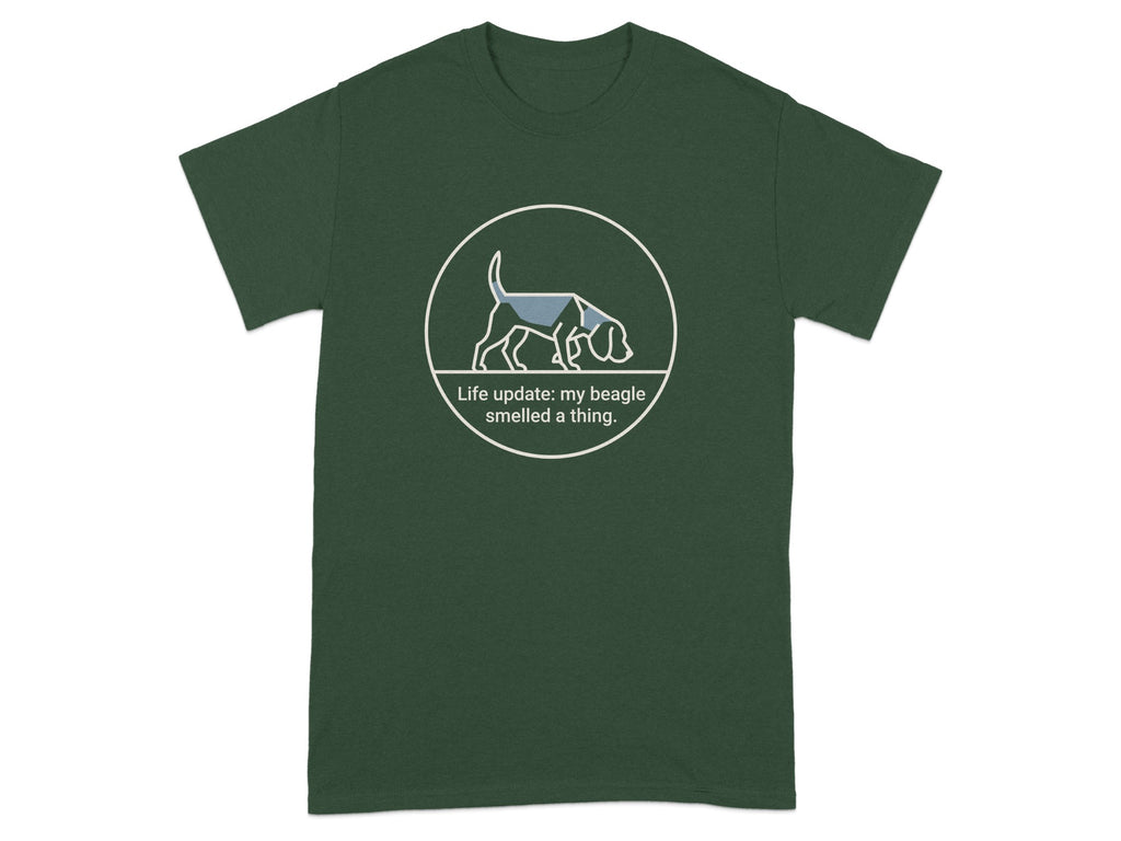 Dark green t-shirt with beagle in circle and "Life update: my beagle smelled a thing."