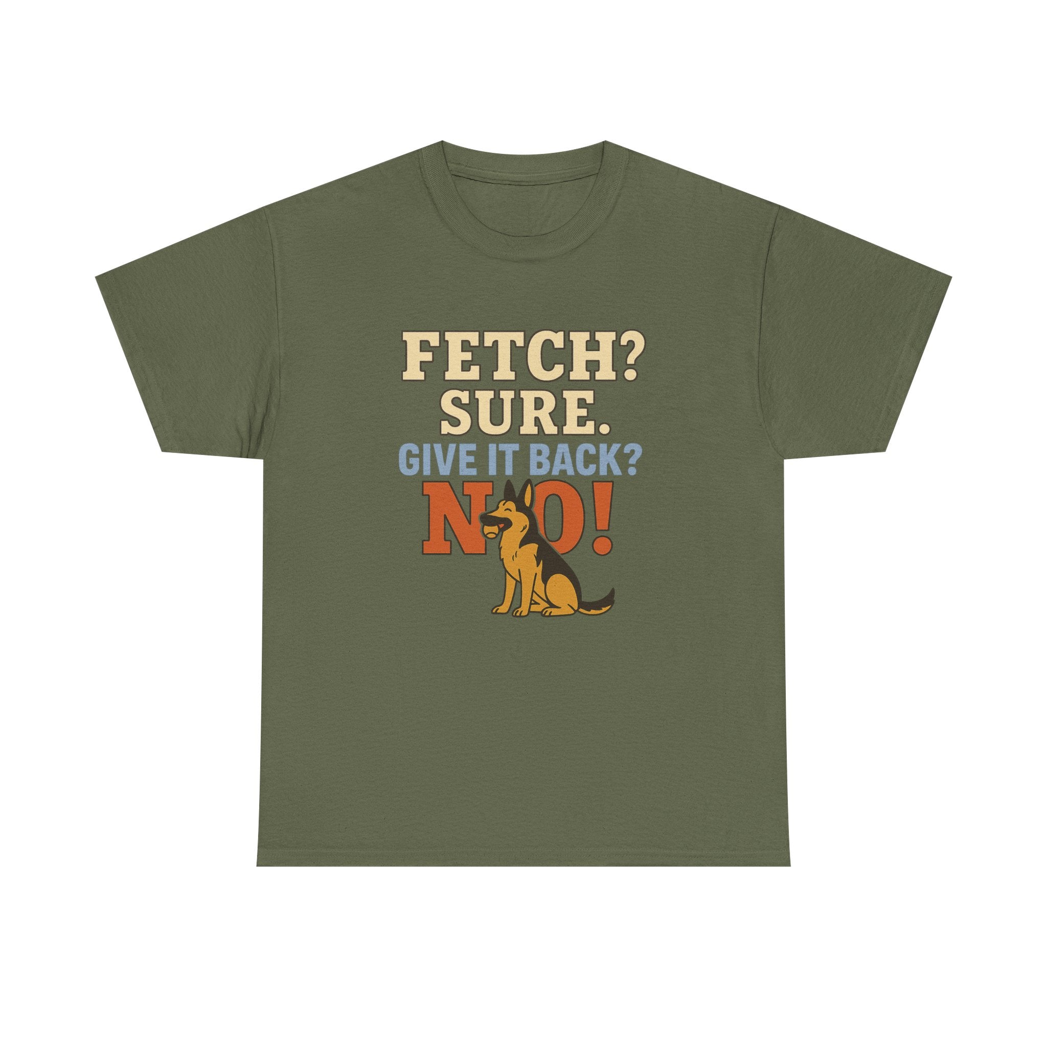 Fetch? Sure. Give It Back? No! - Funny German Shepherd Tee